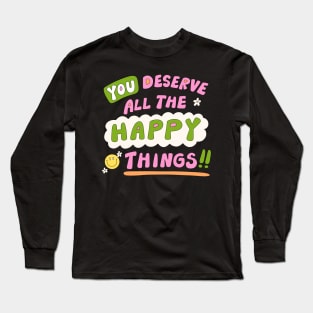 You deserve all the happy things Long Sleeve T-Shirt
